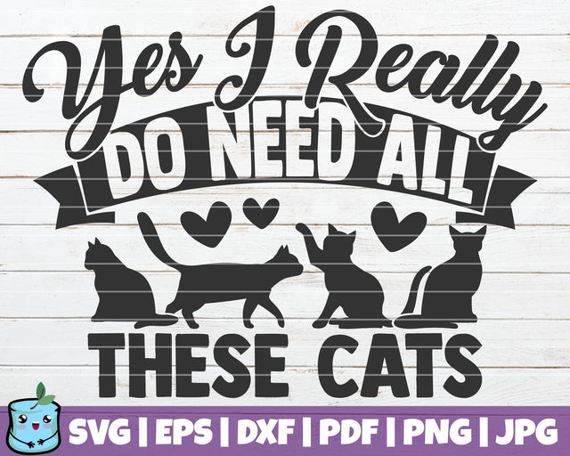 Yes I Really Do Need All These Cats SVG MintyMarshmallows 