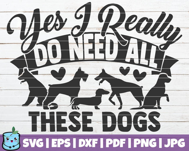 Yes I Really Do Need All These Dogs SVG MintyMarshmallows 