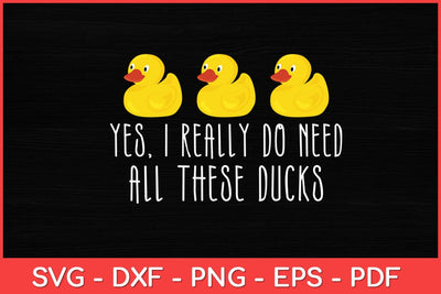 Yes I Really Do Need All These Ducks Svg Design SVG artprintfile 