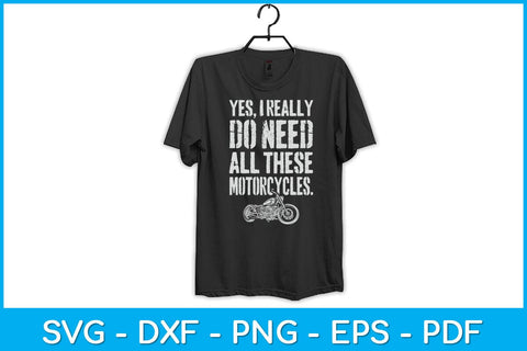 Yes I Really Do Need All These Motorcycles Funny Svg Design SVG artprintfile 