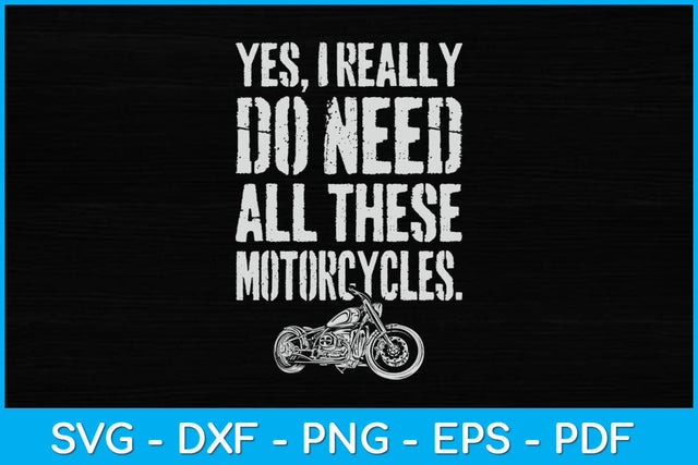 Yes I Really Do Need All These Motorcycles Funny Svg Design SVG artprintfile 