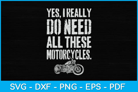 Yes I Really Do Need All These Motorcycles Funny Svg Design SVG artprintfile 