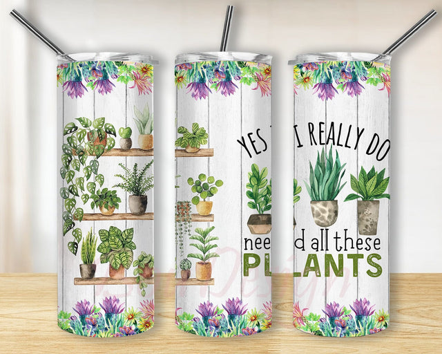 Yes I Really Do Need All These Plants 20oz Skinny Tumbler Png, Flower Plant Lover Gift, Gardener Tumbler, Plant Lover Gift, Plant Tumbler Sublimation BouDesign 