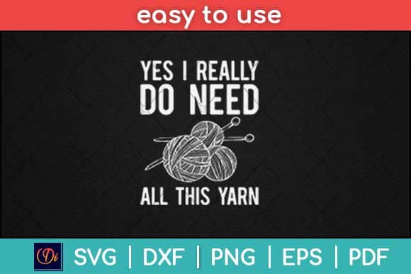 Yes I Really Do Need All This Yarn Funny Knitting Crochet Svg Design SVG artprintfile 