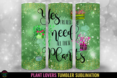 Yes I Really Do Need I Plant Lovers Tumbler Sublimation Sublimation Happy Printables Club 