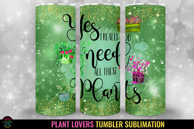 Yes I Really Do Need I Plant Lovers Tumbler Sublimation Sublimation Happy Printables Club 