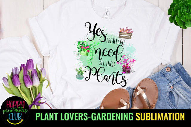 Yes I Really Need All These Plants l Garden Sublimation Sublimation Happy Printables Club 