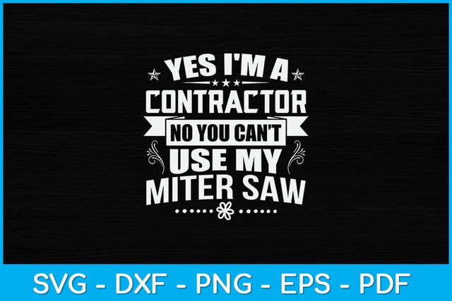 Yes I'm A Contractor Miter Saw Funny Contractor Svg Design SVG artprintfile 