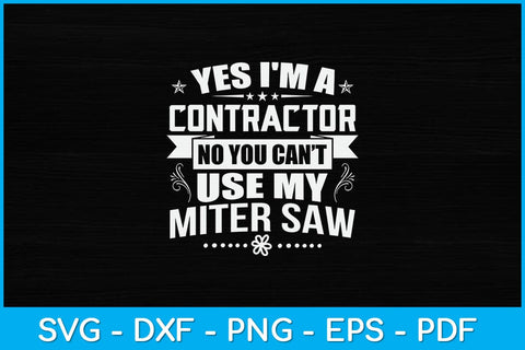 Yes I'm A Contractor Miter Saw Funny Contractor Svg Design SVG artprintfile 