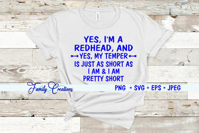 Yes, I'm a Redhead and Yes My Temper Is Just As Short As I Am & I Am Pretty Short SVG Family Creations 