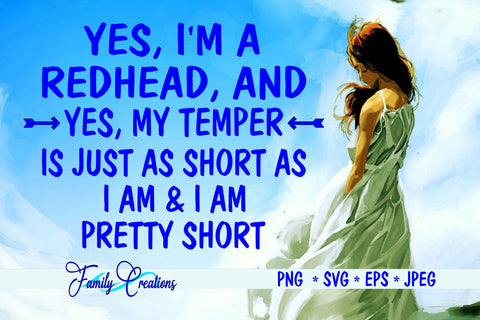 Yes, I'm a Redhead and Yes My Temper Is Just As Short As I Am & I Am Pretty Short SVG Family Creations 