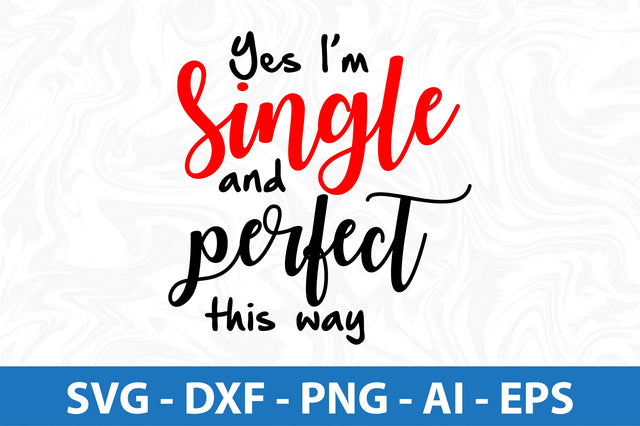 Yes Im single and perfect this way-svg SVG orpitasn 