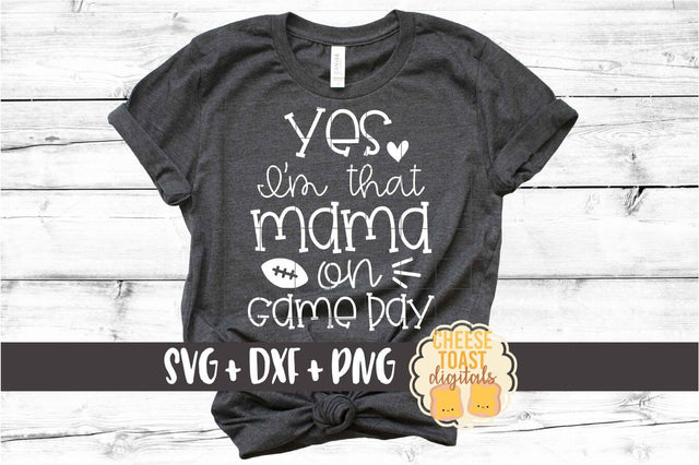 Yes I'm That Mama On Game Day - Football Mom SVG PNG DXF Cut Files SVG Cheese Toast Digitals 