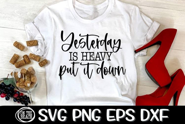 Yesterday Is Heavy - Put It Down - SVG PNG EPS DXF SVG On the Beach Boutique 