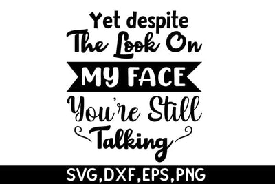 Yet Despite The Look On My Face You're Still Talking SVG Angelina750 