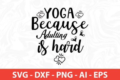 Yoga Because Adulting is Hard svg SVG nirmal108roy 