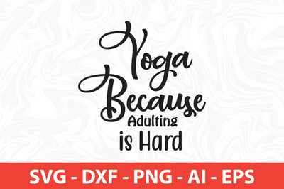 Yoga Because Adulting is Hard svg SVG orpitasn 