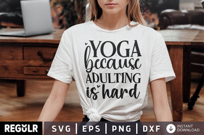 Yoga because adulting is hard SVG SVG Regulrcrative 