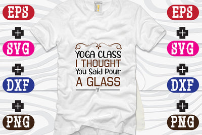 Yoga Class I Thought You Said Pour A Glass SVG Nurstore 