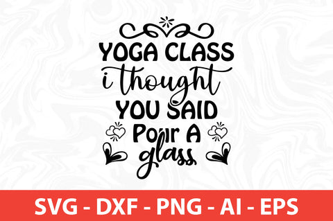 yoga class i thought you said pour a glass svg SVG nirmal108roy 