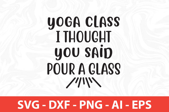 yoga class i thought you said pour a glass svg SVG orpitasn 