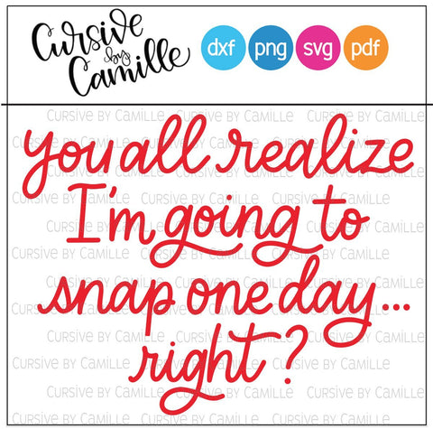 You All Know I'm Going To Snap, Right? Hand Lettered Cut File SVG Cursive by Camille 