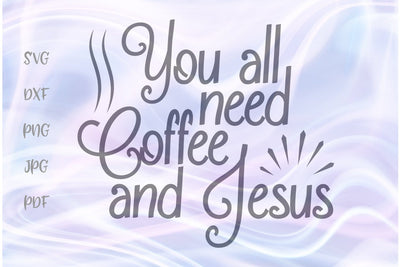 You All Need Coffee And Jesus SVG, PNG, DXF, PDF, JPG SVG Digitals by Hanna 