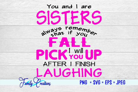 You and I are Sisters always remember that is you fall I Will Pick You Up After I finish Laughing SVG Family Creations 