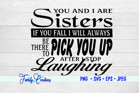 You And I Are Sisters If You Fall I will Always Be There To Pick You Up After I Stop Laughing SVG Family Creations 