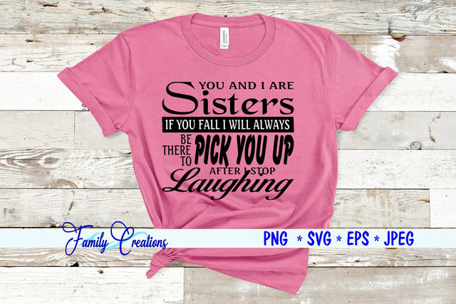 You And I Are Sisters If You Fall I will Always Be There To Pick You Up After I Stop Laughing SVG Family Creations 