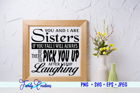 You And I Are Sisters If You Fall I will Always Be There To Pick You Up After I Stop Laughing SVG Family Creations 