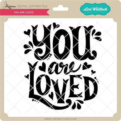 You Are Loved SVG Lori Whitlock 