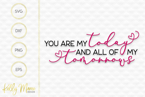You Are My Today And All Of My Tomorrows SVG Kelly Maree Design 
