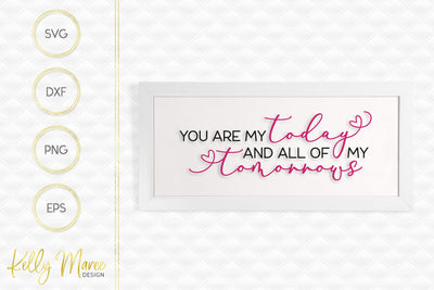 You Are My Today And All Of My Tomorrows SVG Kelly Maree Design 