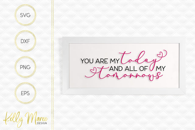 You Are My Today And All Of My Tomorrows SVG Kelly Maree Design 