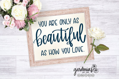 You Are Only As Beautiful As How You Love SVG Gardenias Art Shop 