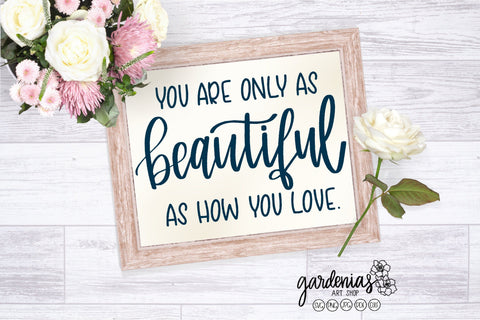 You Are Only As Beautiful As How You Love SVG Gardenias Art Shop 