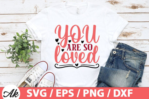 You are so loved SVG SVG akazaddesign 