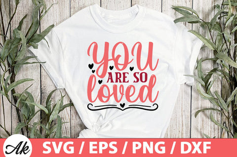 You are so loved SVG SVG akazaddesign 