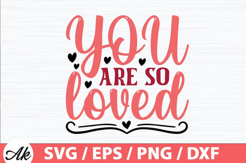 You are so loved SVG SVG akazaddesign 