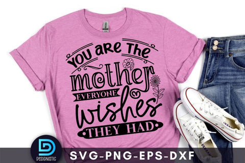 You are the mother everyone wishes they had, Mom Life Svg SVG DESIGNISTIC 