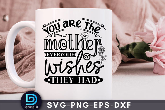 You are the mother everyone wishes they had, Mom Life Svg SVG DESIGNISTIC 