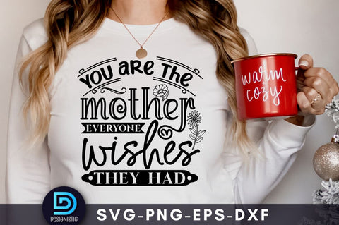 You are the mother everyone wishes they had, Mom Life Svg SVG DESIGNISTIC 