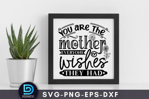 You are the mother everyone wishes they had, Mom Life Svg SVG DESIGNISTIC 