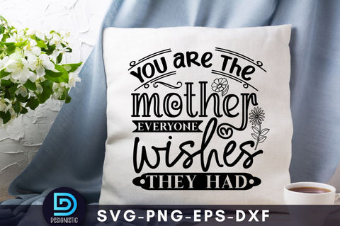 You are the mother everyone wishes they had, Mom Life Svg SVG DESIGNISTIC 