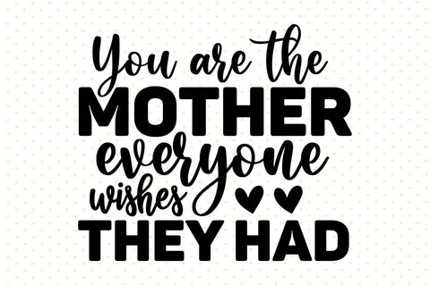 You are the mother everyone wishes they had svg SVG orpitasn 