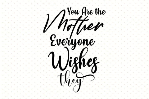 You Are the Mother Everyone Wishes They svg SVG orpitasn 