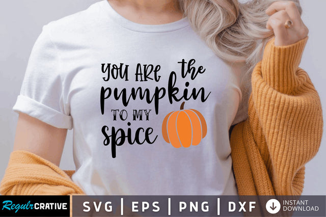 You are the pumpkin is my spice SVG SVG Regulrcrative 