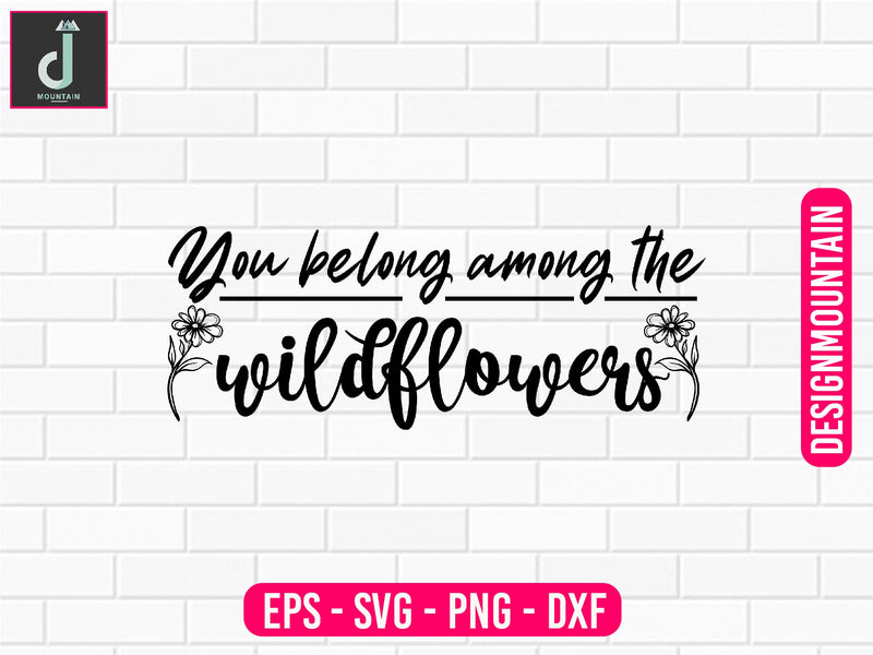 You belong among the wildflowers svg design SVG Alihossainbd 