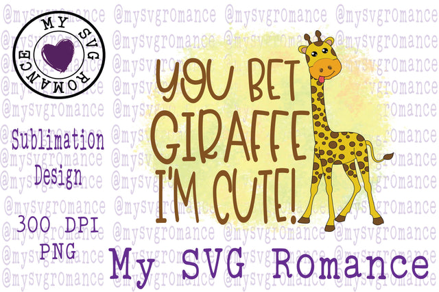 You Bet Your Giraffe I'm Cute! Sublimation Safari Design Sublimation mysvgromance 